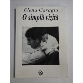   O  SIMPLA  VIZITA  -  Elena  CARAGIU  (dedicatie si autograf)  